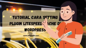Tutorial Cara Setting Plugin LiteSpeed Cache di WordPress